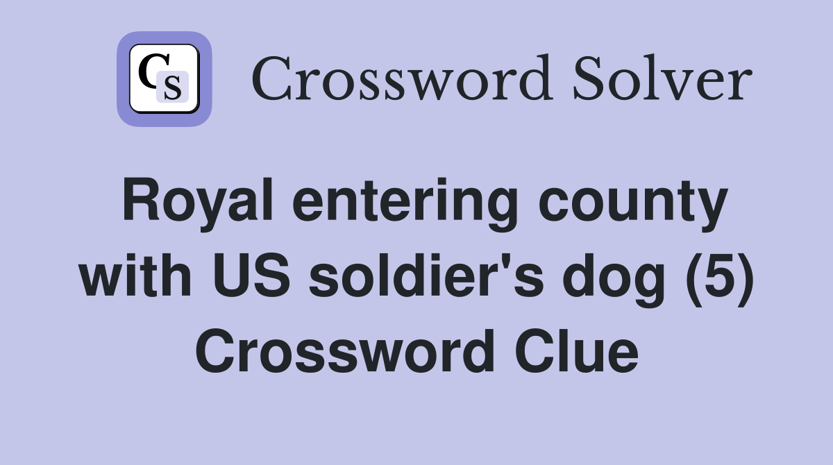 Royal entering county with US soldier's dog (5) Crossword Clue